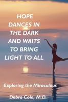 Hope Dances in the Dark and Waits to Bring Light to All: Exploring the Miraculous B0G6NPH54D Book Cover