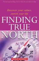 Finding True North: Discover Your Values, Enrich Your Life 1869504720 Book Cover