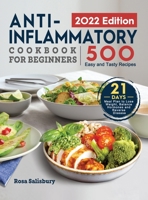Anti-Inflammatory Cookbook for Beginners 2022: 500 Easy and Tasty Recipes with 21 Day Meal Plan to Lose Weight, Balance Hormones and Reverse Disease 1803676302 Book Cover