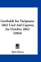 Garibaldi im Varignano 1862 und auf Caprera im October 1863 1161175660 Book Cover