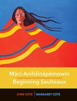 Maci-Anihsinapemowin / Beginning Saulteaux 0889777519 Book Cover