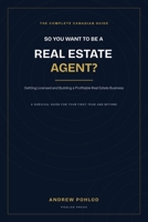So You Want to Be a Real Estate Agent?: The Complete Canadian Guide to Getting Licensed and Building a Profitable Real Estate Business. B0H6RB3B6R Book Cover