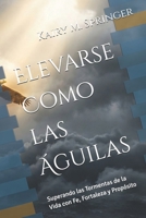 Elevarse Como las Águilas: Superando las Tormentas de la Vida con Fe, Fortaleza y Propósito (Spanish Edition) B0G7SRHCJ5 Book Cover