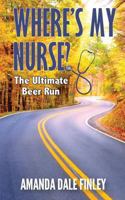 Where's My Nurse? the Ultimate Beer Run 1939289289 Book Cover