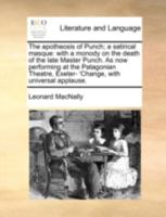 The apotheosis of Punch; a satirical masque: with a monody on the death of the late Master Punch. As now performing at the Patagonian Theatre, Exeter- 'Change, with universal applause. 1170461840 Book Cover
