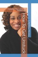 How To Get Unstuck: Jumpstart Your Life in Your Relationships 1729474136 Book Cover