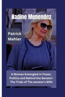 Nadine Menendez: A Woman Entangled in Power, Politics and Behind the Senator- The Trials of The senator's Wife B0F6NYLWFZ Book Cover