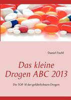 Das kleine Drogen ABC 2013: Die TOP 10 der gefährlichsten Drogen 384823243X Book Cover