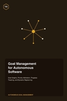 Goal Management for Autonomous Software: Goal Graphs, Priority Arbitration, Progress Tracking, and Dynamic Replanning B0HKP1DK6Q Book Cover
