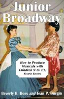 Junior Broadway: How to Produce Musicals with Children 9-13 0786467045 Book Cover