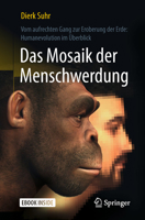 Das Mosaik der Menschwerdung: Vom aufrechten Gang zur Eroberung der Erde: Humanevolution im Überblick 3662568292 Book Cover