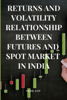 Returns and Volatility Relationship Between Futures and Spot Market in India 4804634770 Book Cover
