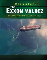 The Exxon Valdez: The Oil Spill Off the Alaskan Coast (Disaster!) 0736813209 Book Cover