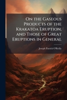 On the Gaseous Products of the Krakatoa Eruption, and Those of Great Eruptions in General 1148615504 Book Cover