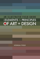 An Illustrated Field Guide to the Elements and Principles of Art + Design B0C8RJR9DP Book Cover