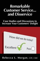 Remarkable Customer Service ... and Disservice: Case Studies and Discussions to Increase Your Customer's Delight 1930039476 Book Cover