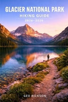 Glacier National Park Hiking Guide 2026–2027: Expert Trail Navigation, Maps, Gear Advice, Itineraries and Cultural Insights for Every Hiker B0GXLBDMG1 Book Cover