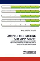 ANTIPOLE TREE INDEXING AND GRAPHGREPVF: DATA STRUCTURES AND ALGORITHMS FOR OPTIMIZATION AND SEARCHING PROBLEMS IN METRIC SPACES AND GRAPHS 383836838X Book Cover