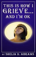This Is How I Grieve ... And I'm OK 1494446197 Book Cover