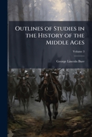 Outlines of studies in the history of the Middle Ages: with suggestions as to the sources of knowledge Volume 3 1176913573 Book Cover