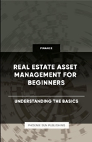 Real Estate Asset Management for Beginners - Understanding the Basics 1446642623 Book Cover