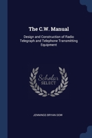 The C.W. Manual: Design and Construction of Radio Telegraph and Telephone Transmitting Equipment 1376607433 Book Cover