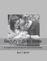 Beauty in Grey Skies: Our tough times have blended with outstanding experiences B093CHKXS1 Book Cover