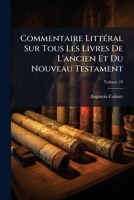 Commentaire LittÃ(c)ral Sur Tous Les Livres De L'ancien Et Du Nouveau Testament (French Edition) 1024413535 Book Cover