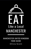 EAT LIKE A LOCAL- MANCHESTER: Manchester United Kingdom Food Guide 1693567040 Book Cover