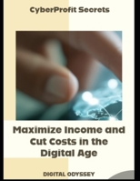 CyberProfit Secrets: Maximize Income and Cut Costs in the Digital Age (Digital Business Mastery: How to Lead, Grow, and Succeed in the New Era) B0FJF81DDR Book Cover