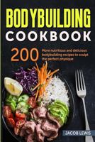 Bodybuilding Cookbook: 200 More Nutritious and Delicious Bodybuilding Recipes to Sculpt the Perfect Physique. 1986008169 Book Cover