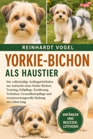 YORKIE-BICHON ALS HAUSTIER: Der vollständige Anfängerleitfaden zur Aufzucht eines Yorkie-Bichon: Training, Fellpflege, Ernährung, Verhalten, ... Haltung ein Leben lang (German Edition) B0GYKG6ZN3 Book Cover