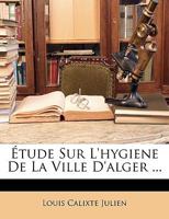Etude Sur L'Hygiene De La Ville D'Alger (1893) 1146575742 Book Cover