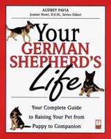 Your German Shepherd's Life: Your Complete Guide to Raising Your Pet from Puppy to Companion 076152052X Book Cover