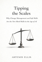 Tipping the Scales: Why Change Management and Soft Skills Are the New Hard Skills in the Age of AI (The Workplace Clarity Series) B0GFW97BHD Book Cover