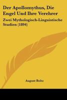 Der Apollomythus, Die Engel Und Ihre Verehrer: Zwei Mythologisch-Linguistische Studien (1894) 1160425744 Book Cover