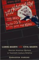 Labor Rights Are Civil Rights: Mexican American Workers in Twentieth-Century America (Politics and Society in Twentieth Century America) 0691134022 Book Cover