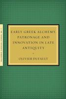 Early Greek Alchemy, Patronage and Innovation in Late Antiquity 1939926122 Book Cover