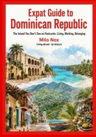 Expat Guide to Dominican Republic: The Island You Don’t See on Postcards: Living, Working, Belonging (Living Abroad by Obscyra) B0G4GTKBZY Book Cover