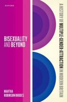 Bisexuality and Beyond: A History of Multiple-Gender-Attraction in Modern Britain 0198983123 Book Cover