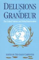 Delusions of Grandeur : The United Nations and Global Intervention 1882577493 Book Cover