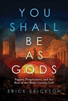 You Shall Be as Gods: Pagans, Progressives, and the Rise of the Woke Gnostic Left B0CMXXGL7G Book Cover