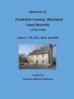 Abstracts of Frederick County, Maryland Land Records, 1773-1778, Libers V, W, BD1, BD2, and RP1 1680340247 Book Cover