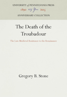The Death of the Troubadour: The Late Medieval Resistance to the Renaissance 0812232143 Book Cover