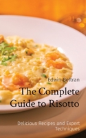 The Complete Guide to Risotto: Delicious Recipes and Expert Techniques B0C2B63MT8 Book Cover