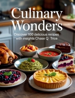 Culinary Wonders: Discover 100 Delicious Recipes with Insights - Chase Q Trice B0FKT1WSH9 Book Cover