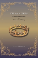 Fit For A King: 7 Spiritual Exercises for Women in Waiting B0CGCFPF4Q Book Cover