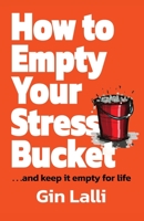 How to Empty Your Stress Bucket: . . . and Keep it Empty for Life 1739977505 Book Cover