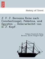 J. F. J. Borsums Reise nach Constantinopel, Palästina, und Egypten ... Ueberarbeitet von D. J. Kopf. 1241744793 Book Cover