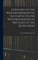 A History of the War Department of the United States with Biographical Sketches of the Secretaries 1016917589 Book Cover